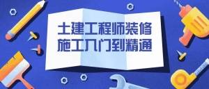 土建工程师装修施工入门到精通-爱赚项目网