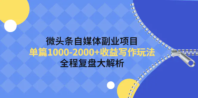 微头条自媒体副业项目，单篇1000-2000+收益写作玩法，全程复盘大解析！-爱赚项目网