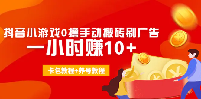 外面收费3980抖音小游戏0撸手动搬砖刷广告 一小时赚10+(卡包教程+养号教程)-爱赚项目网