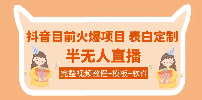 抖音目前火爆项目-表白定制：半无人直播，完整视频教程+模板+软件！-爱赚项目网