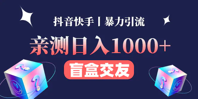 亲测日收益1000+的交友盲盒副业丨有手就行的抖音快手暴力引流-爱赚项目网