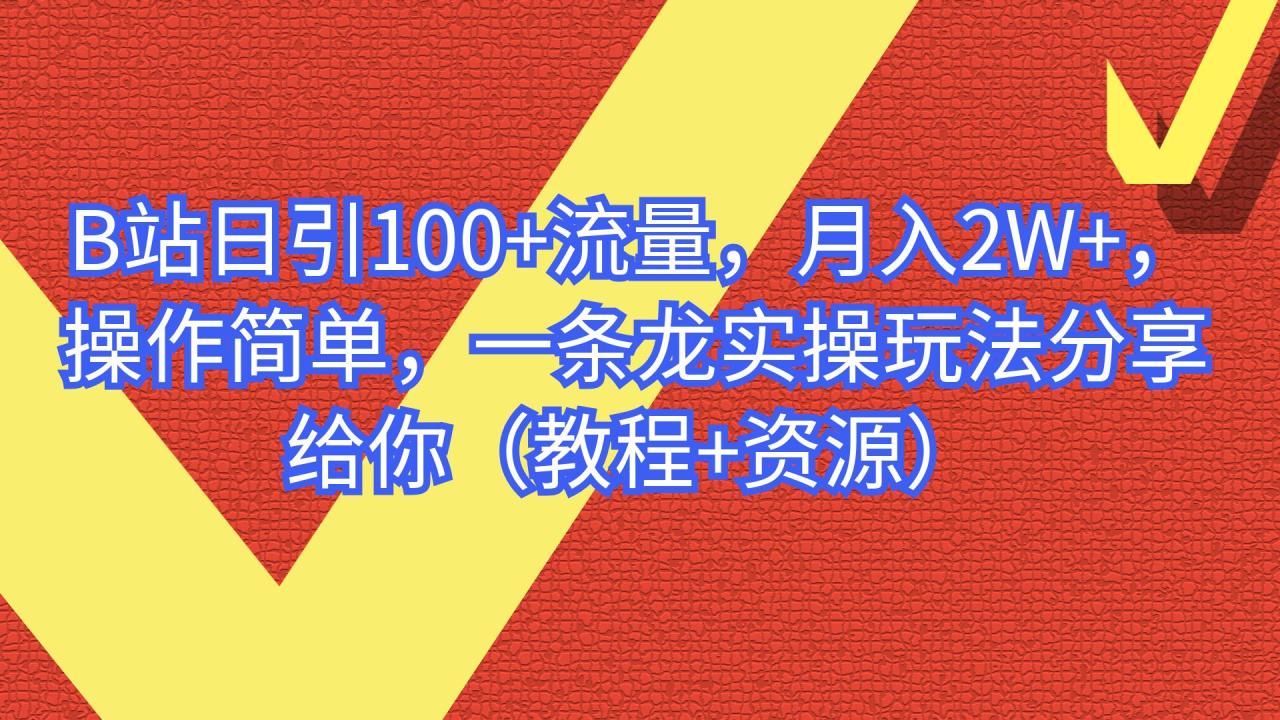 B站日引100+流量，月入2W+，操作简单，一条龙实操玩法（教程+..-爱赚项目网