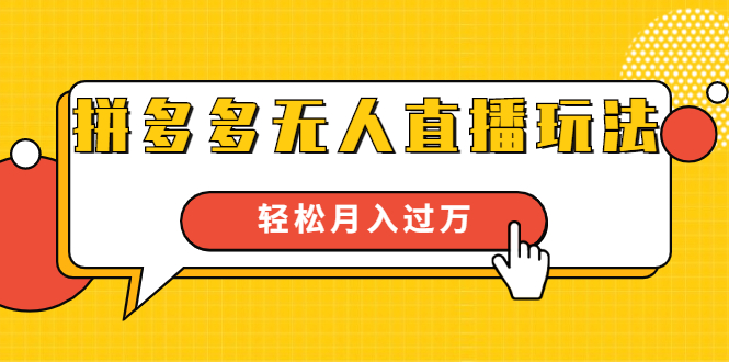 进阶战术课：拼多多无人直播玩法，实战操作，轻松月入过万-爱赚项目网