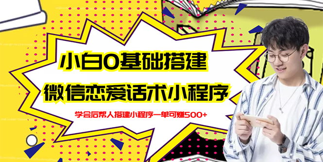 新手0基础搭建微信恋爱话术小程序，一单赚几百【视频教程+小程序源码】-爱赚项目网