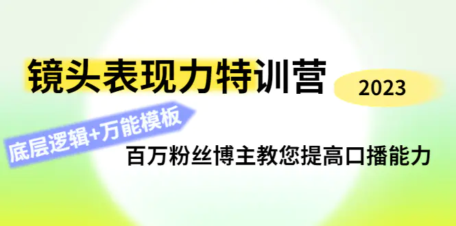 镜头表现力特训营：百万粉丝博主教您提高口播能力，底层逻辑+万能模板-爱赚项目网