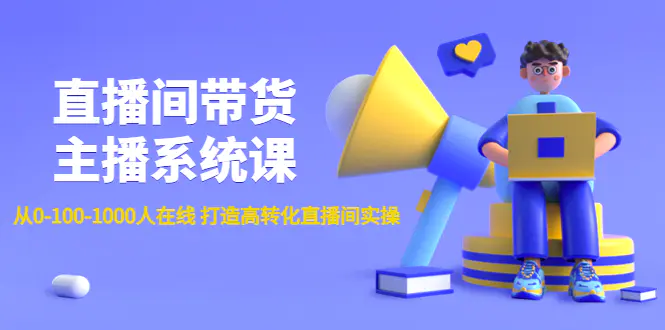 直播间带货主播系统课：从0-100-1000人在线 打造高转化直播间实操-爱赚项目网