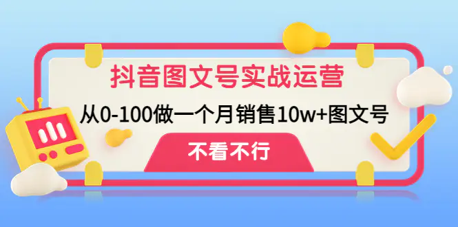 抖音图文号实战运营教程：从0-100做一个月销售10w+图文号-爱赚项目网