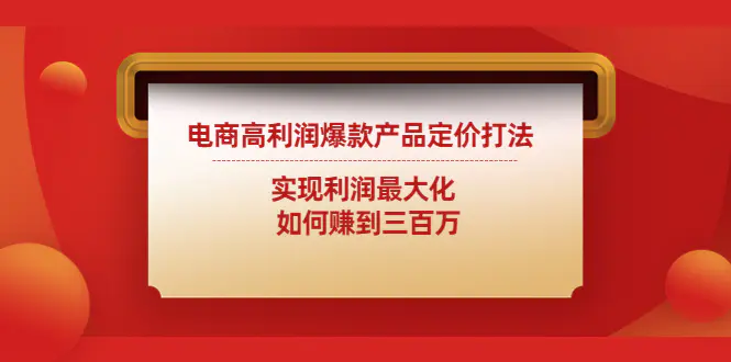 电商高利润爆款产品定价打法：实现利润最大化  如何赚到三百万-爱赚项目网