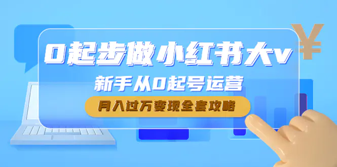 0起步做小红书大v，新手从0起号运营，月入过万变现全套攻略-爱赚项目网