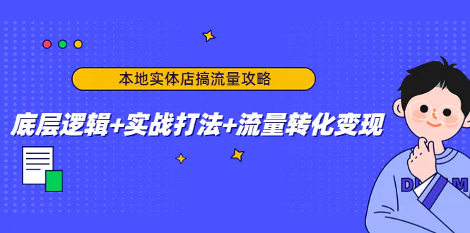 本地实体店搞流量攻略：底层逻辑+实战打法+流量转化变现-爱赚项目网