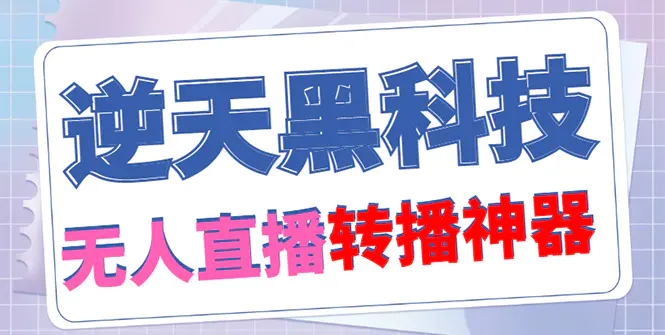 【逆天黑科技】外面收费699无人直播搬运，可直接转播别人直播间(脚本+教程)-爱赚项目网