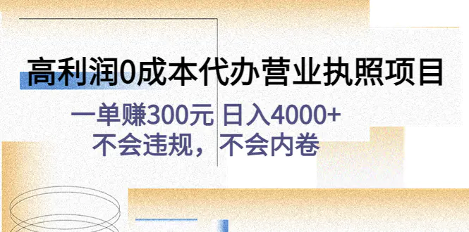 高利润0成本代办营业执照项目：一单赚300元 日入4000+不会违规，不会内卷-爱赚项目网