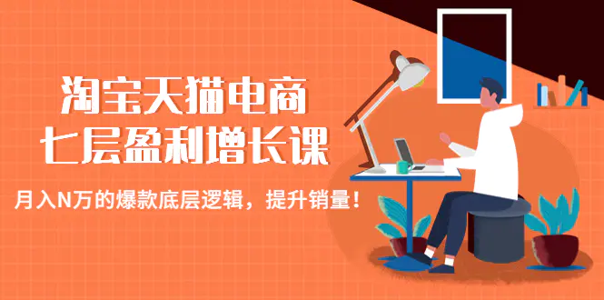 淘宝天猫电商七层盈利增长课：月入N万的爆款底层逻辑，提升销量！-爱赚项目网