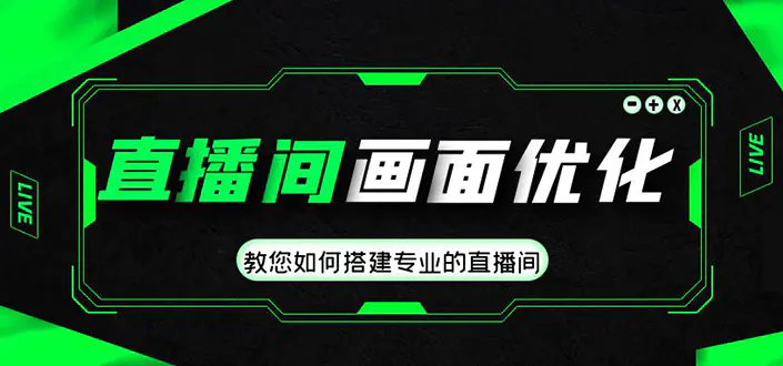 直播间画面优化教程，教您如何搭建专业的直播间-价值399元-爱赚项目网