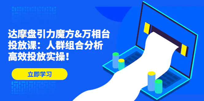 达摩盘引力魔方&万相台投放课：人群组合分析，高效投放实操！-爱赚项目网