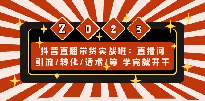 抖音直播带货实战班：直播间引流/转化/话术/等 学完就开干-爱赚项目网