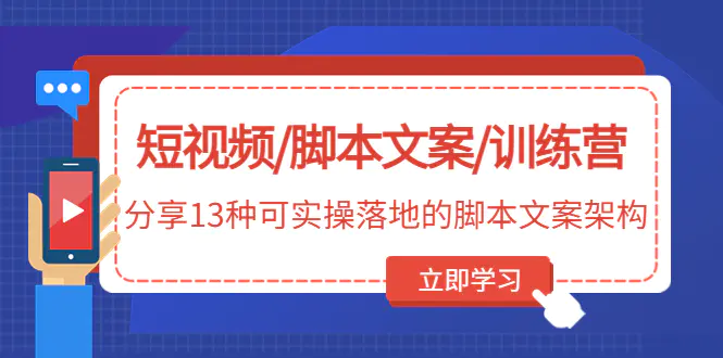 短视频/脚本文案/训练营：分享13种可实操落地的脚本文案架构-爱赚项目网