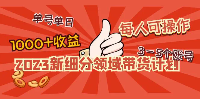 2023新细分领域带货计划：单号单日1000+收益不难，每人可操作3-5个账号-爱赚项目网