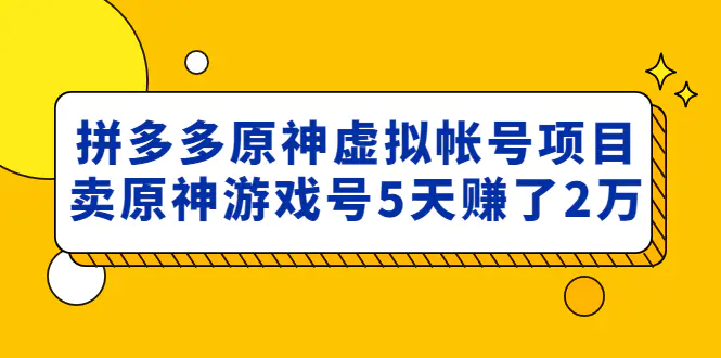 外面卖2980的拼多多原神虚拟帐号项目：卖原神游戏号5天赚了2万-爱赚项目网