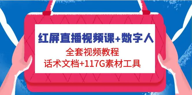 红屏直播视频课+数字人，全套视频教程+话术文档+117G素材工具-爱赚项目网