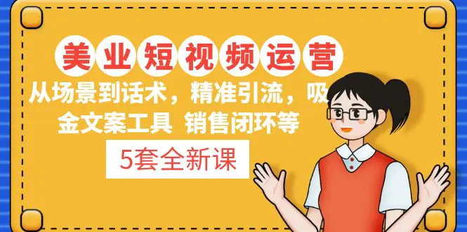 5套·美业短视频运营课 从场景到话术·精准引流·吸金文案工具·销售闭环等-爱赚项目网