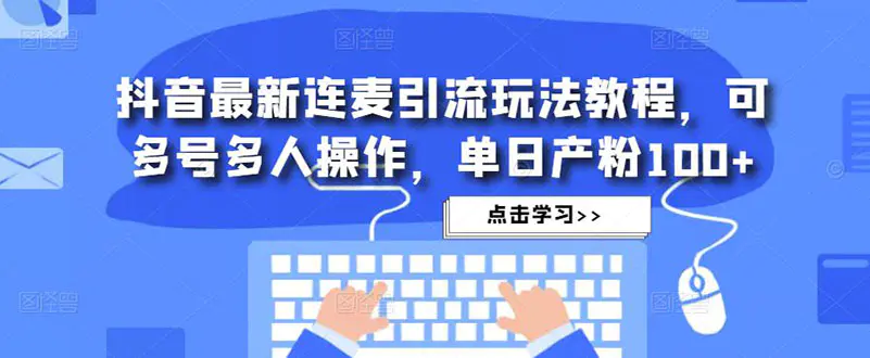 抖音最新连麦引流玩法教程，可多号多人操作，单日产粉100+-爱赚项目网