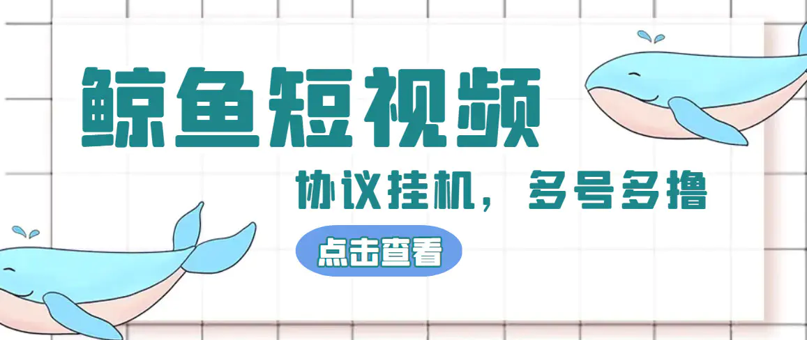 单号300+鲸鱼短视频协议全网首发 多号无限做号独家项目打金(多号协议+教程)-爱赚项目网