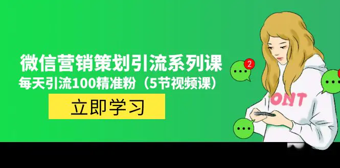 价值百万的微信营销策划引流系列课，每天引流100精准粉（5节视频课）-爱赚项目网