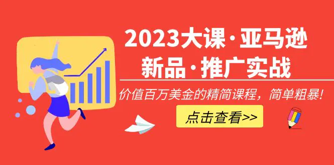 2023大课·亚马逊新品·推广实战：价值百万美金的精简课程，简单粗暴！-爱赚项目网