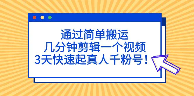 通过简单搬运，几分钟剪辑一个视频，3天快速起真人千粉号！-爱赚项目网