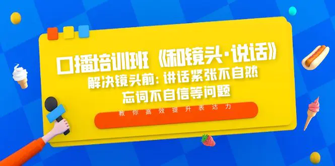 口播培训班《和镜头·说话》 解决镜头前:讲话紧张不自然 忘词不自信等问题-爱赚项目网