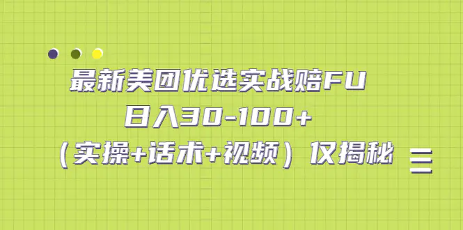 最新美团优选实战赔FU：日入30-100+（实操+话术+视频）仅揭秘-爱赚项目网