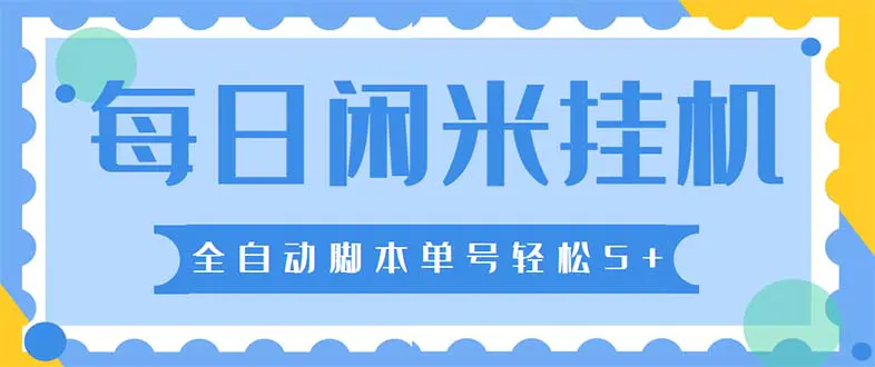 最新每日闲米全自动挂机项目 单号一天5+可无限批量放大【全自动脚本+教程】-爱赚项目网