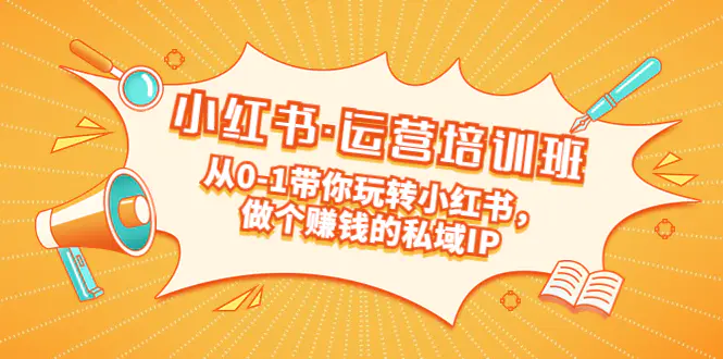 重磅来袭：小红书·运营培训班：从0-1带你玩转小红书，做个赚钱的私域IP-爱赚项目网