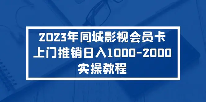 2023年同城影视会员卡上门推销日入1000-2000实操教程-爱赚项目网