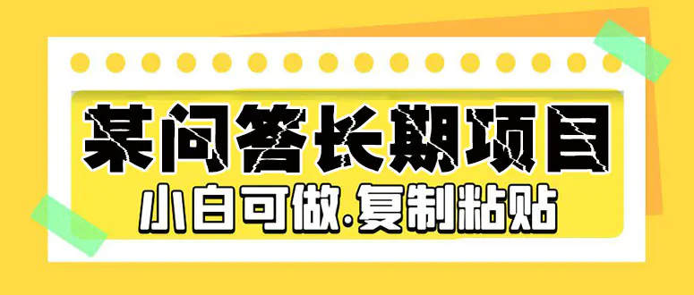 某问答长期项目，简单复制粘贴，10-20/小时，小白可做-爱赚项目网