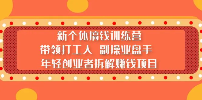 新个体搞钱训练营：带领打工人 副操业盘手 年轻创业者拆解赚钱项目-爱赚项目网