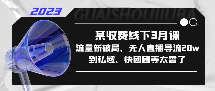 某收费线下3月课，流量新破局、无人直播导流20w到私域、快团团等太香了-爱赚项目网