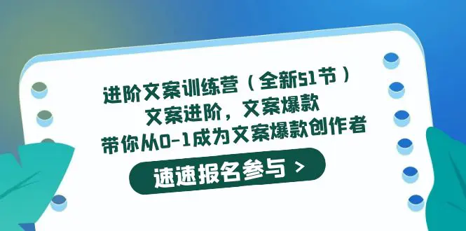 进阶文案训练营（全新51节）文案爆款，带你从0-1成为文案爆款创作者-爱赚项目网