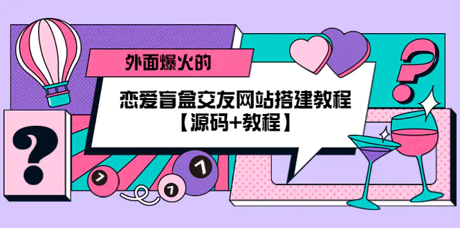 外面爆火的恋爱盲盒交友网站搭建教程【源码+教程】-爱赚项目网