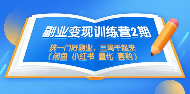 副业变现训练营2期，挑一门好副业，三周干起来（闲鱼 小红书 量化 套利）-爱赚项目网