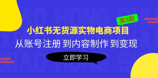 黄岛主《小红书无货源实物电商项目》第8期：从账号注册 到内容制作 到变现-爱赚项目网