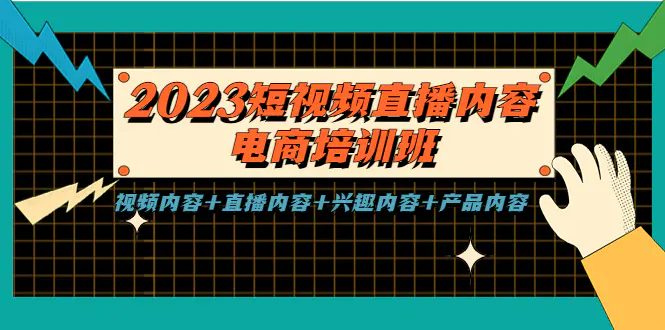 2023短视频直播内容·电商培训班，视频内容+直播内容+兴趣内容+产品内容-爱赚项目网