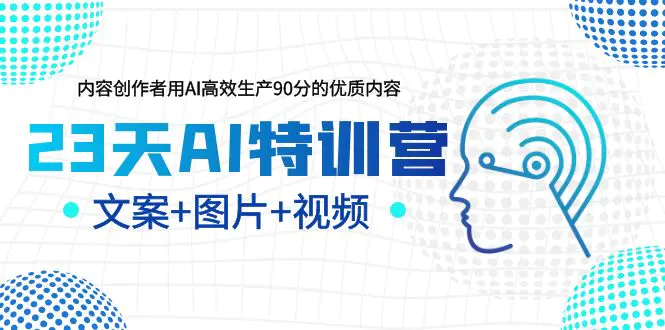 23天AI特训营，内容创作者用AI高效生产90分的优质内容，文案+图片+视频-爱赚项目网