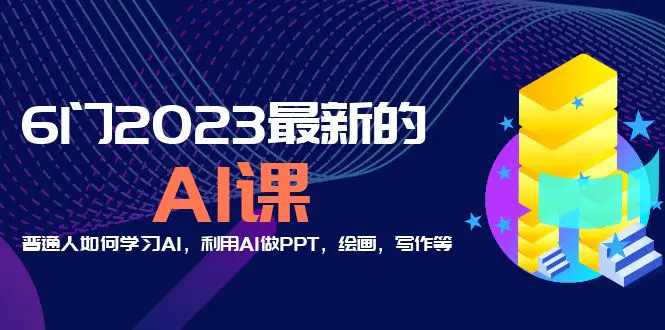 分享6门2023最新的AI课：普通人如何学习AI，利用AI做PPT，绘画，写作等！-爱赚项目网