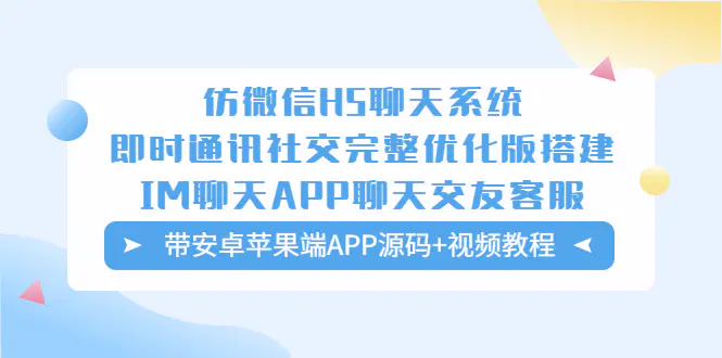 仿微信H5聊天系统即时通讯社交完整优化版，带安卓苹果端APP源码+视频教程-爱赚项目网