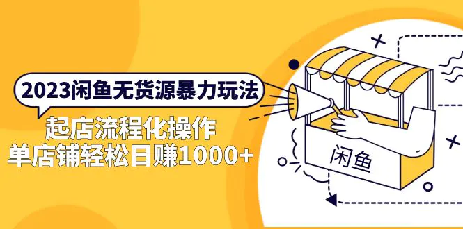 2023闲鱼无货源暴力玩法，起店流程化操作，单店铺轻松日赚1000+-爱赚项目网