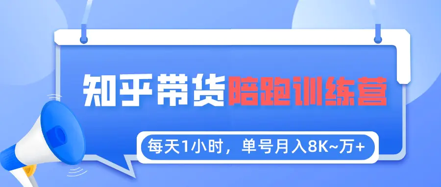 每天1小时，单号稳定月入8K~1万+【知乎好物推荐】陪跑训练营（详细教程）-爱赚项目网