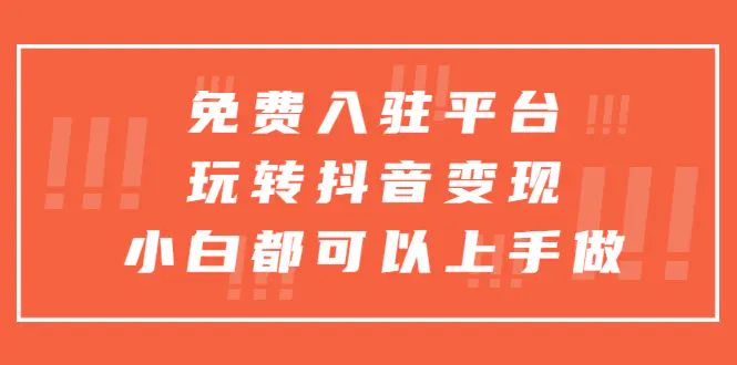 免费入驻平台，玩转抖音变现，小白都可以上手做-爱赚项目网