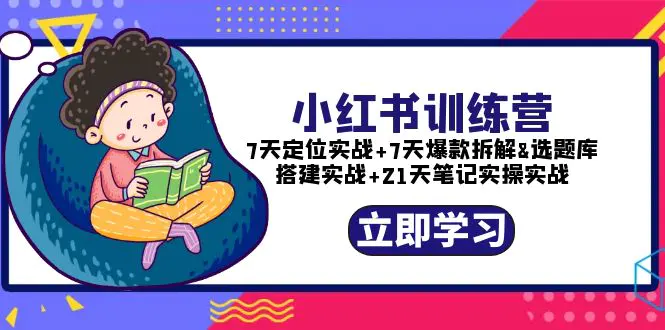 小红书训练营：7天定位实战+7天爆款拆解+选题库搭建实战+21天笔记实操实战-爱赚项目网